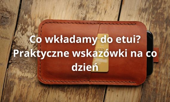 Co wkładamy do etui? Praktyczne wskazówki na co dzień