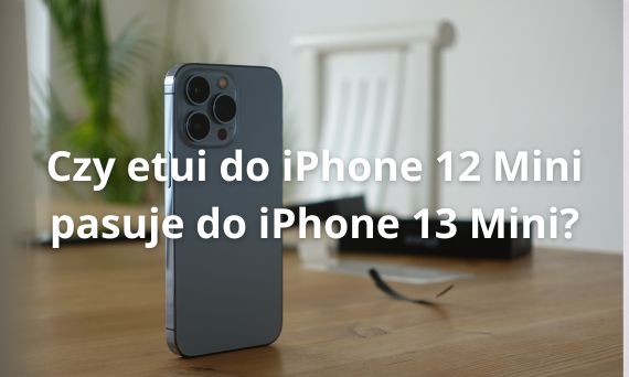 Czy etui do iPhone 12 Mini pasuje do iPhone 13 Mini?