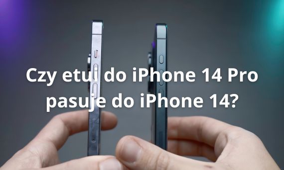 Czy etui do iPhone 14 Pro pasuje do iPhone 14?