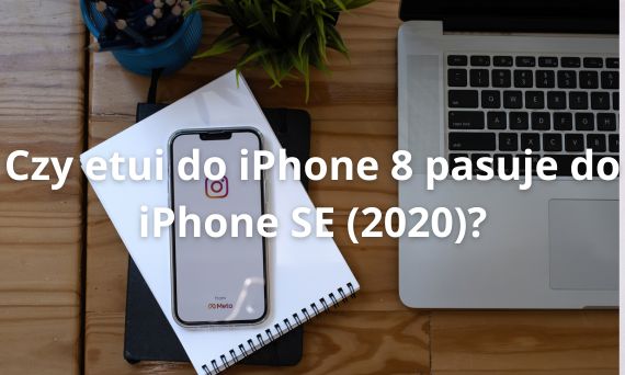 Czy etui do iPhone 8 pasuje do iPhone SE (2020)?