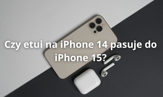 Czy etui na iPhone 14 pasuje do iPhone 15?