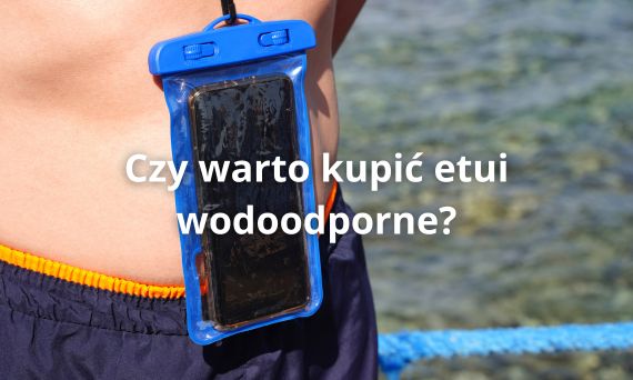 Czy warto kupić etui wodoodporne? Sprawdź zalety i wady