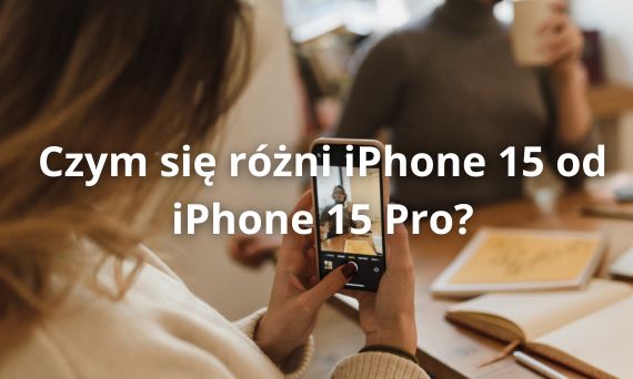 Czym się różni iPhone 15 od iPhone 15 Pro?