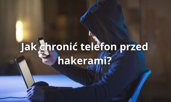 Jak chronić telefon przed hakerami?