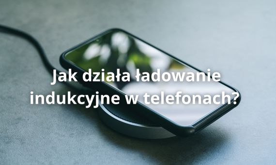 Jak działa ładowanie indukcyjne w telefonach? Poznaj technologię bezprzewodowego ładowania.