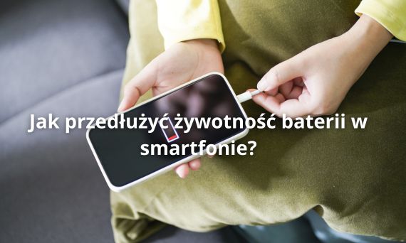 Jak przedłużyć żywotność baterii w smartfonie? Skuteczne porady