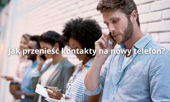 Jak przenieść kontakty na nowy telefon – poradnik krok po kroku