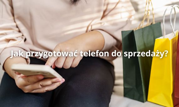 Jak przygotować telefon do sprzedaży?