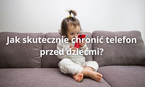 Jak skutecznie chronić telefon przed dziećmi – praktyczne porady i akcesoria