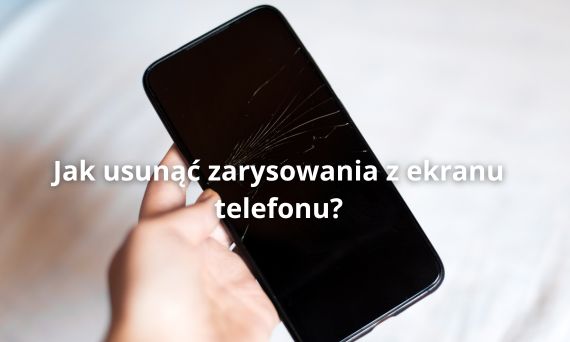 Jak usunąć zarysowania z ekranu telefonu?