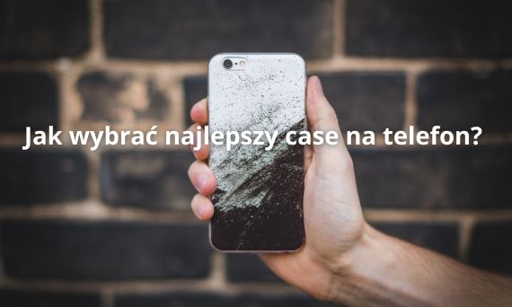 Jak wybrać najlepszy case na telefon? Sprawdź ofertę na Etui24.pl