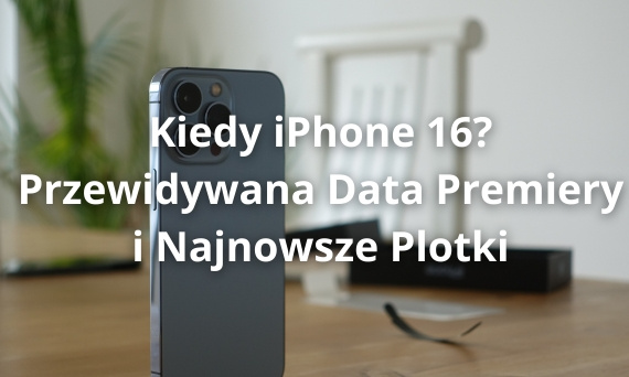 Kiedy iPhone 16? Przewidywana Data Premiery i Najnowsze Plotki