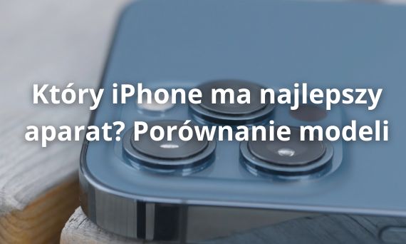 Który iPhone ma najlepszy aparat? Porównanie modeli | Etui24.pl